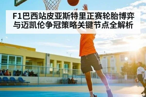 F1巴西站皮亚斯特里正赛轮胎博弈与迈凯伦争冠策略关键节点全解析