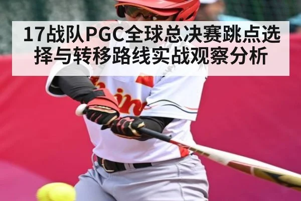 17战队PGC全球总决赛跳点选择与转移路线实战观察分析